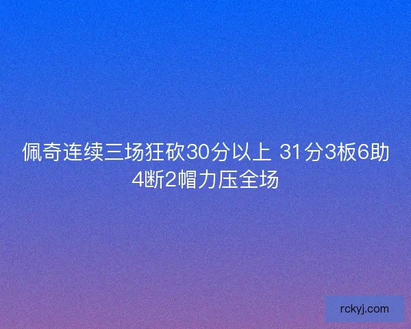 佩奇连续三场狂砍30分以上 31分3板6助4断2帽力压全场